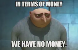 A meme of Gru from Despicable Me saying &ldquo;in terms of money, we have no
money&rdquo;
