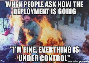 Man on fire meme with text that says &ldquo;When people ask how the deployment is going&rdquo;